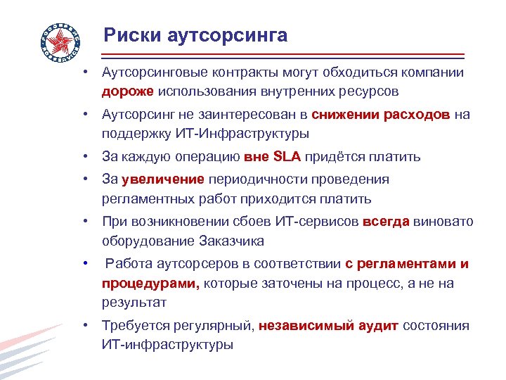 Риски аутсорсинга • Аутсорсинговые контракты могут обходиться компании дороже использования внутренних ресурсов • Аутсорсинг