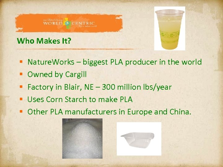 Who Makes It? § § § Nature. Works – biggest PLA producer in the