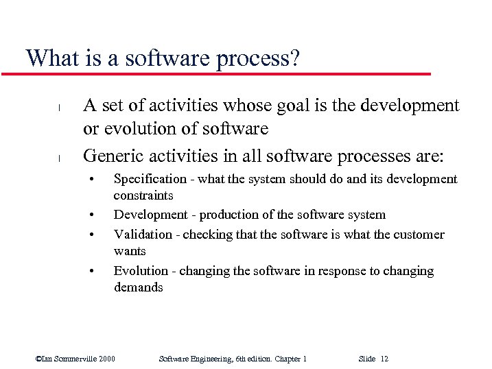 What is a software process? l l A set of activities whose goal is