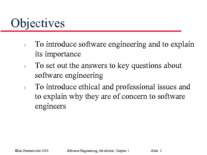 Objectives l l l To introduce software engineering and to explain its importance To