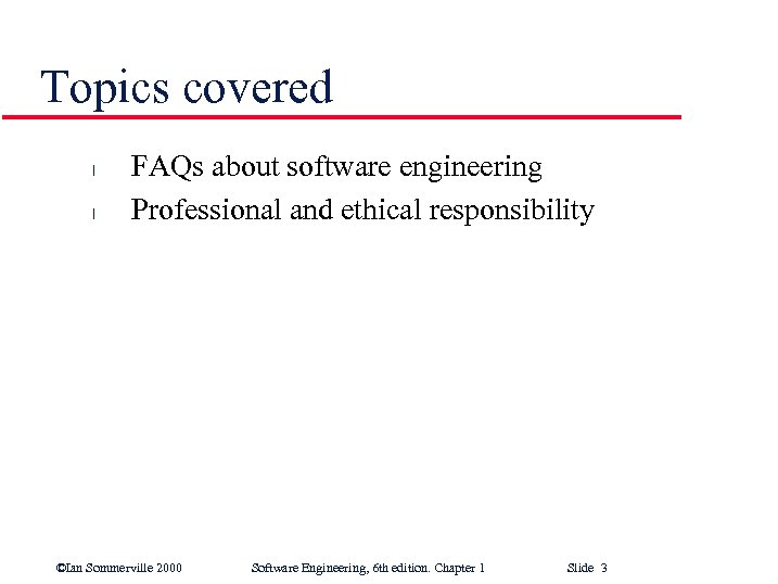 Topics covered l l FAQs about software engineering Professional and ethical responsibility ©Ian Sommerville