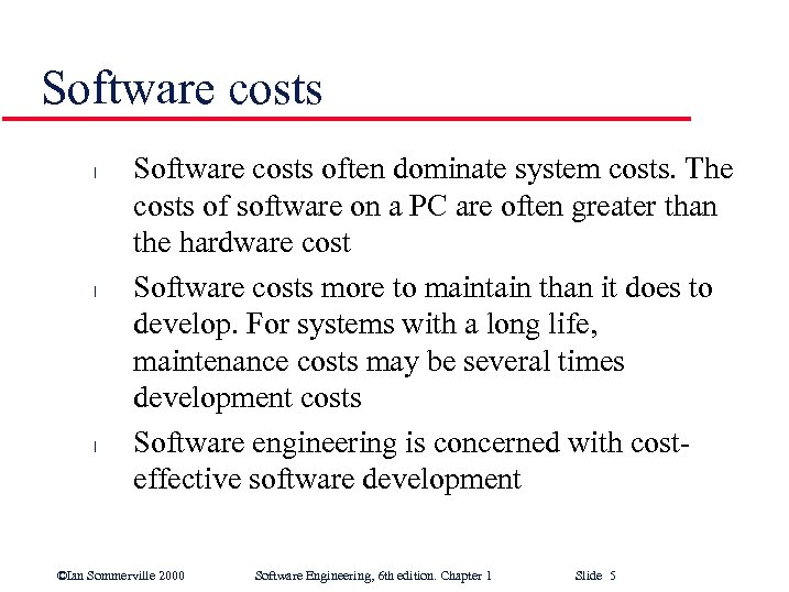 Software costs l l l Software costs often dominate system costs. The costs of