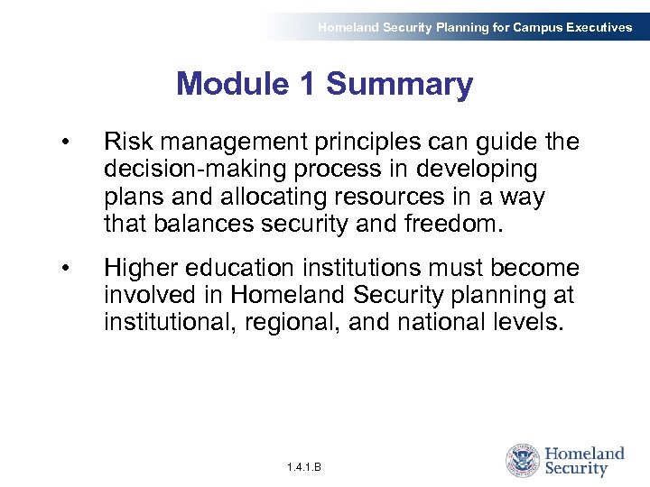 Homeland Security Planning for Campus Executives Module 1 Summary • Risk management principles can