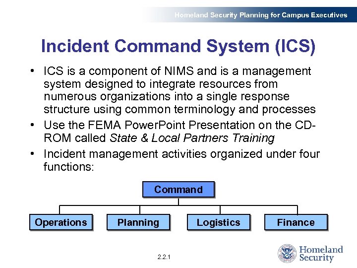 Homeland Security Planning for Campus Executives Incident Command System (ICS) • ICS is a