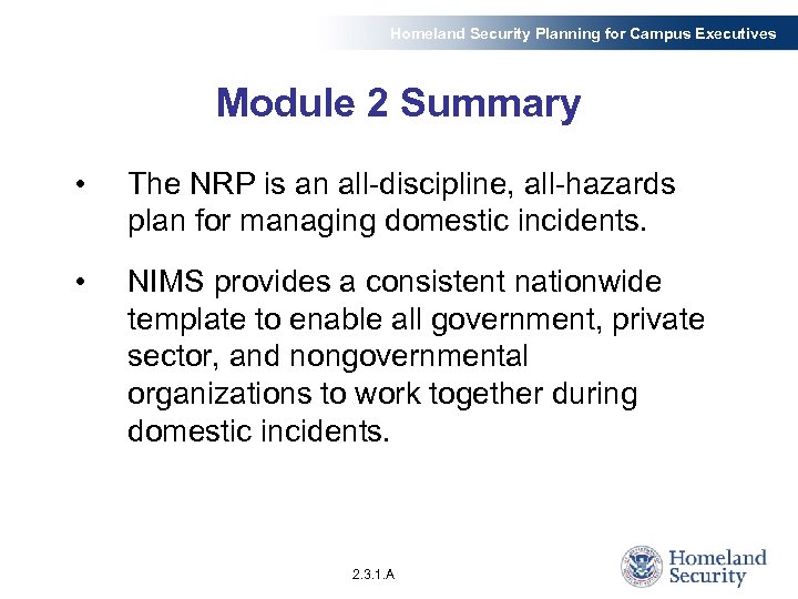 Homeland Security Planning for Campus Executives Module 2 Summary • The NRP is an