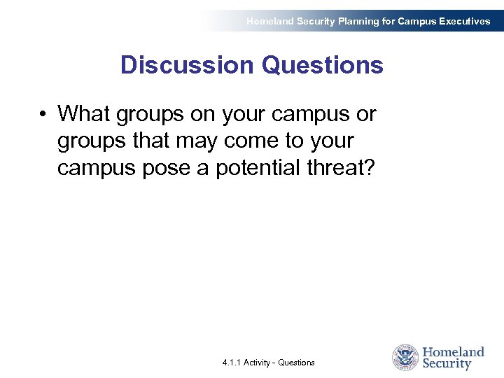 Homeland Security Planning for Campus Executives Discussion Questions • What groups on your campus