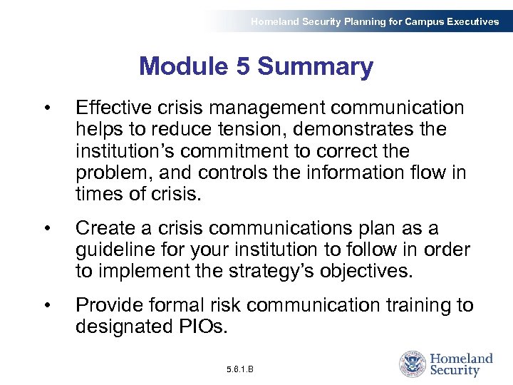 Homeland Security Planning for Campus Executives Module 5 Summary • Effective crisis management communication