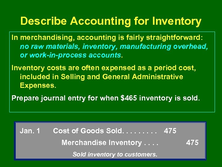 Describe Accounting for Inventory In merchandising, accounting is fairly straightforward: no raw materials, inventory,