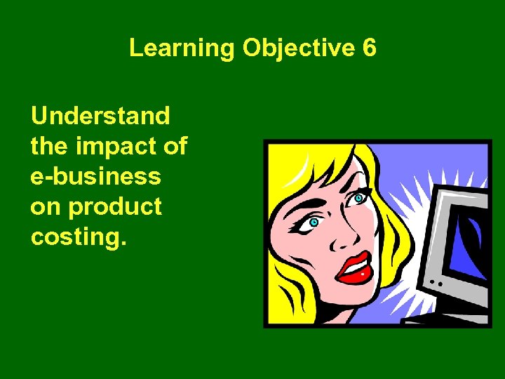 Learning Objective 6 Understand the impact of e-business on product costing. 