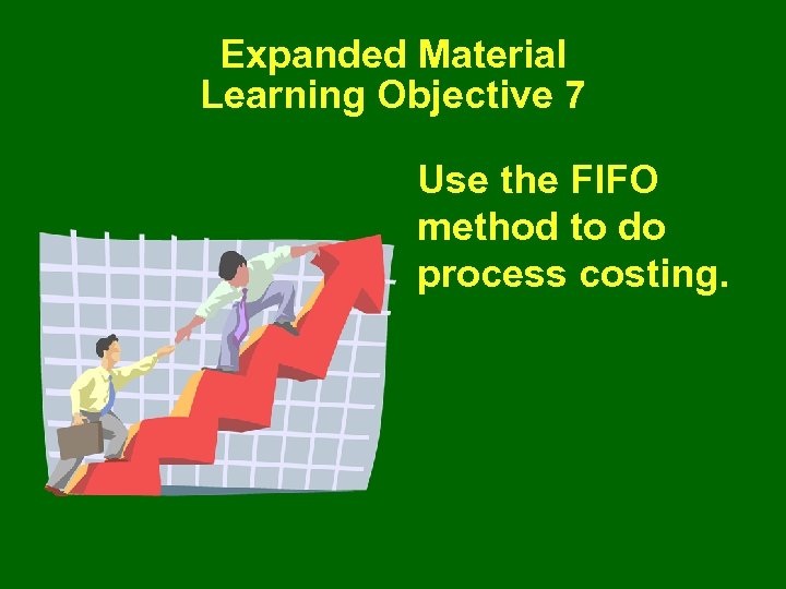 Expanded Material Learning Objective 7 Use the FIFO method to do process costing. 