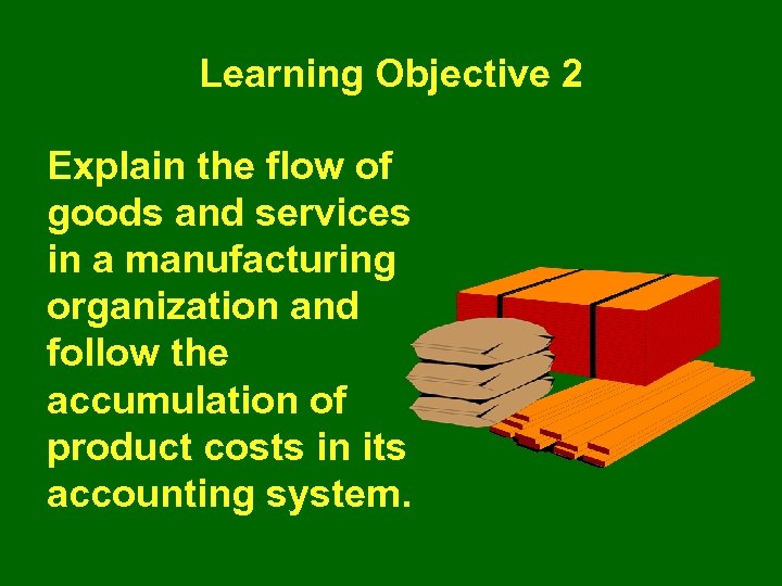 Learning Objective 2 Explain the flow of goods and services in a manufacturing organization