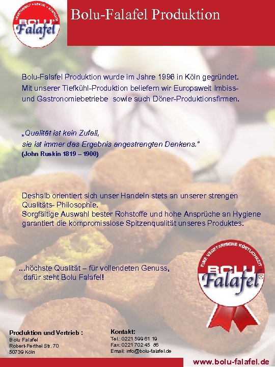 Bolu-Falafel Produktion wurde im Jahre 1996 in Köln gegründet. Mit unserer Tiefkühl-Produktion beliefern wir