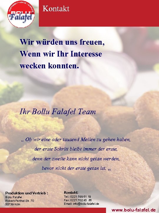 Kontakt Wir würden uns freuen, Wenn wir Ihr Interesse wecken konnten. Ihr Bollu Falafel