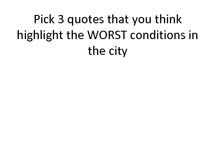 Pick 3 quotes that you think highlight the WORST conditions in the city 