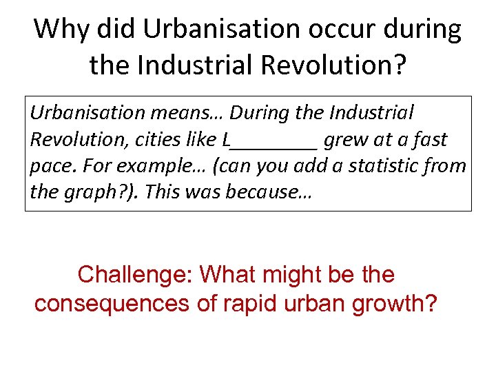 Why did Urbanisation occur during the Industrial Revolution? Urbanisation means… During the Industrial Revolution,