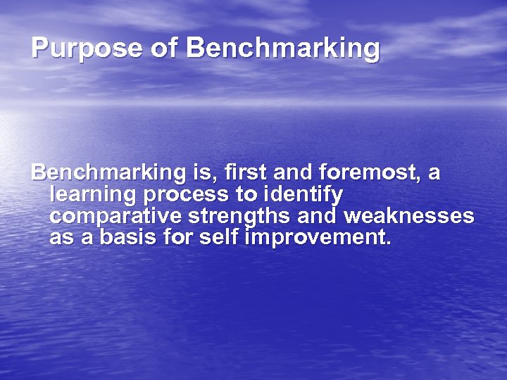 Purpose of Benchmarking is, first and foremost, a learning process to identify comparative strengths