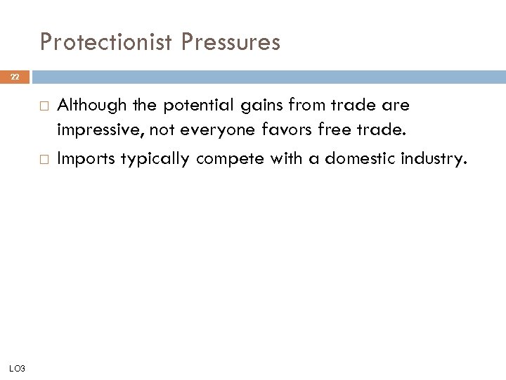 Protectionist Pressures 22 LO 3 Although the potential gains from trade are impressive, not