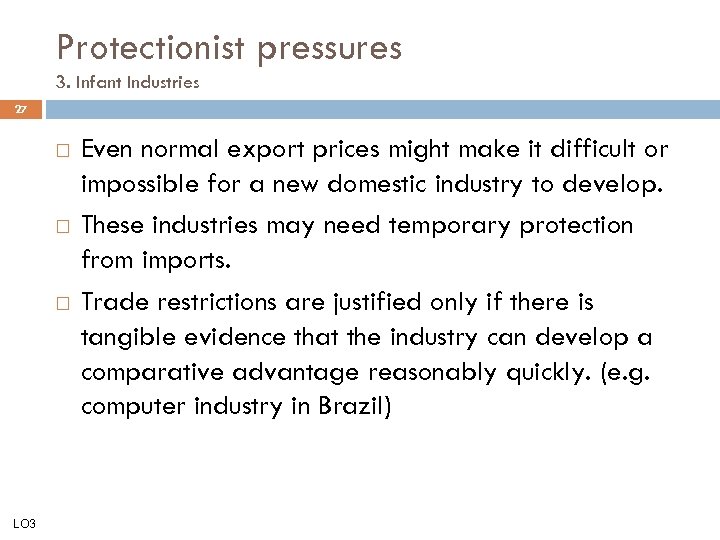 Protectionist pressures 3. Infant Industries 27 LO 3 Even normal export prices might make