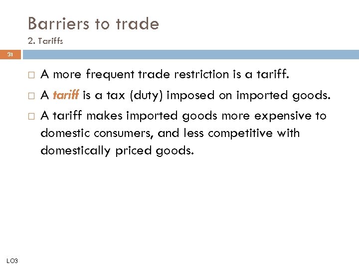 Barriers to trade 2. Tariffs 31 LO 3 A more frequent trade restriction is