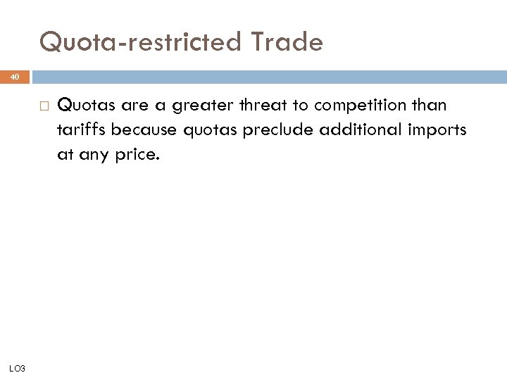 Quota-restricted Trade 40 LO 3 Quotas are a greater threat to competition than tariffs