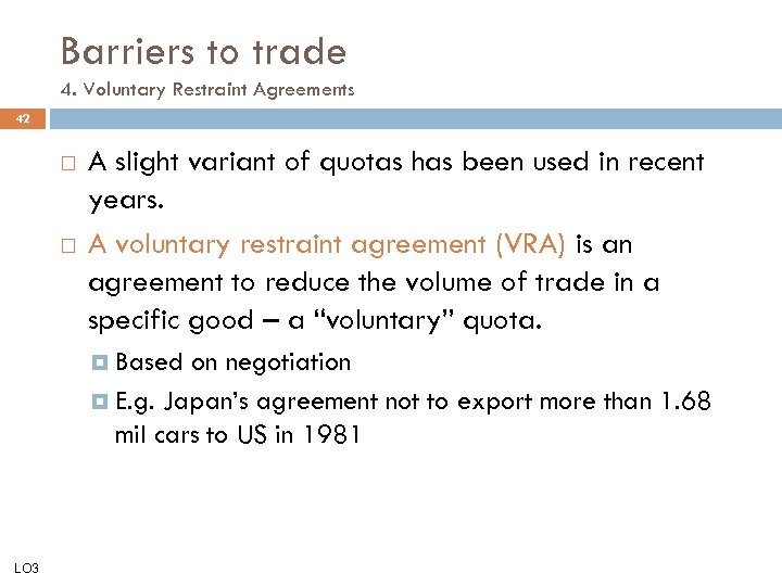 Barriers to trade 4. Voluntary Restraint Agreements 42 A slight variant of quotas has
