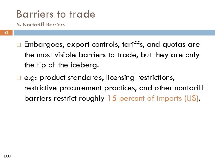 Barriers to trade 5. Nontariff Barriers 43 LO 3 Embargoes, export controls, tariffs, and