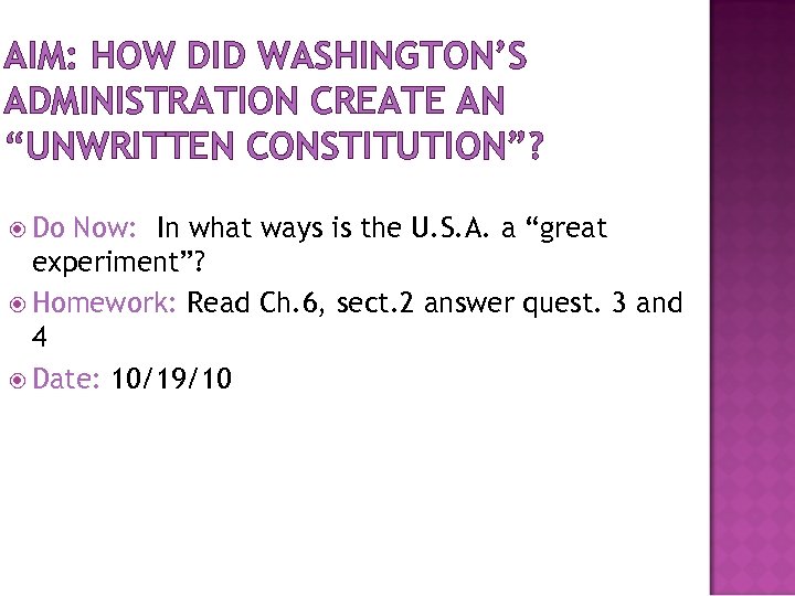 AIM: HOW DID WASHINGTON’S ADMINISTRATION CREATE AN “UNWRITTEN CONSTITUTION”? Do Now: In what ways