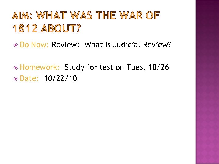 AIM: WHAT WAS THE WAR OF 1812 ABOUT? Do Now: Review: What is Judicial