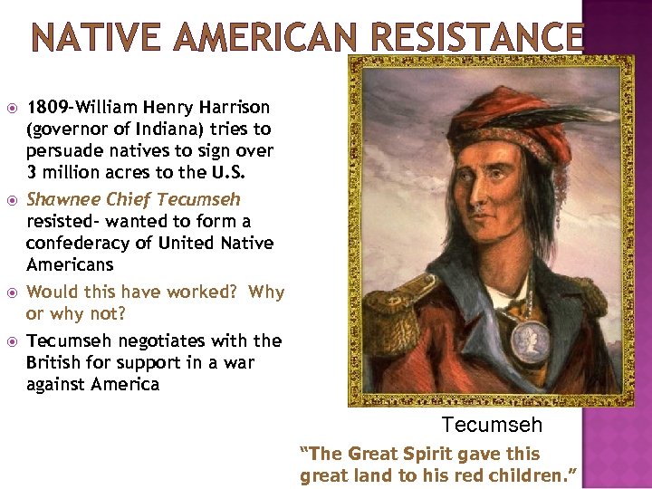 NATIVE AMERICAN RESISTANCE 1809 -William Henry Harrison (governor of Indiana) tries to persuade natives