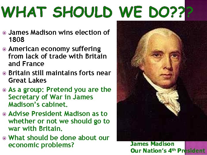 WHAT SHOULD WE DO? ? ? James Madison wins election of 1808 American economy