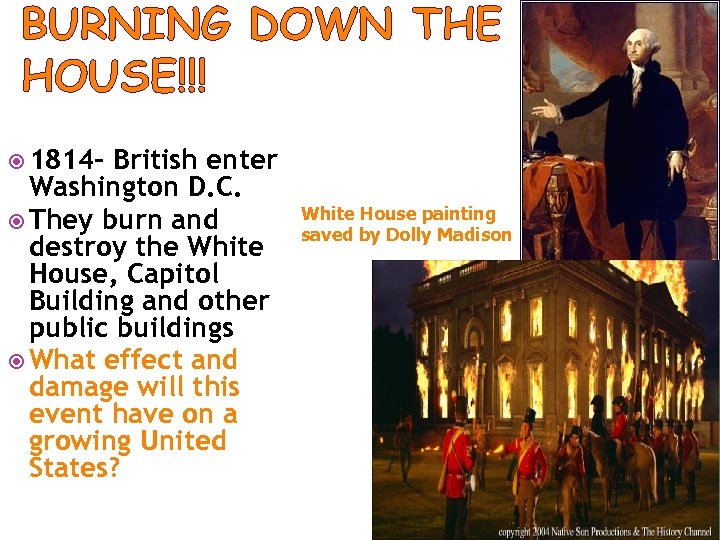BURNING DOWN THE HOUSE!!! 1814 - British enter Washington D. C. They burn and