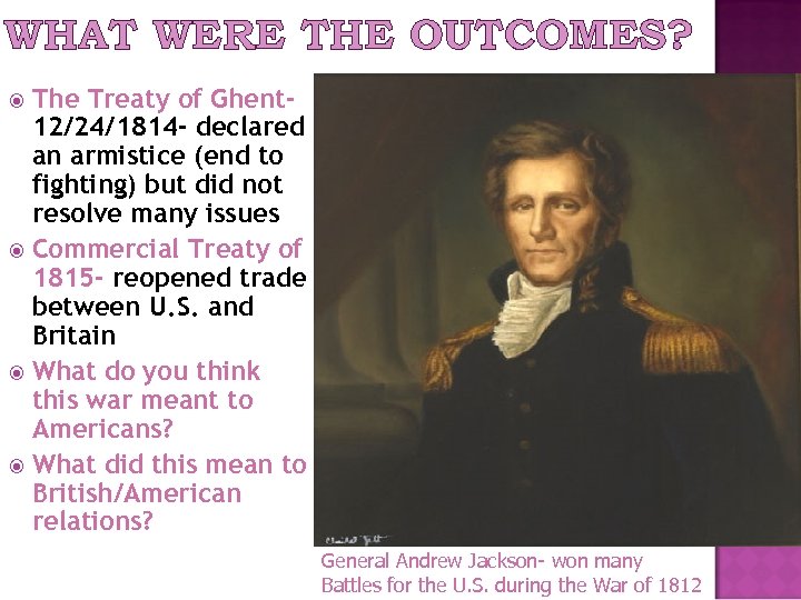 WHAT WERE THE OUTCOMES? The Treaty of Ghent 12/24/1814 - declared an armistice (end