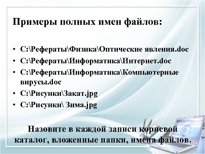 Примеры полных имен файлов: • C: РефератыФизикаОптические явления. doc • C: РефератыИнформатикаИнтернет. doc •