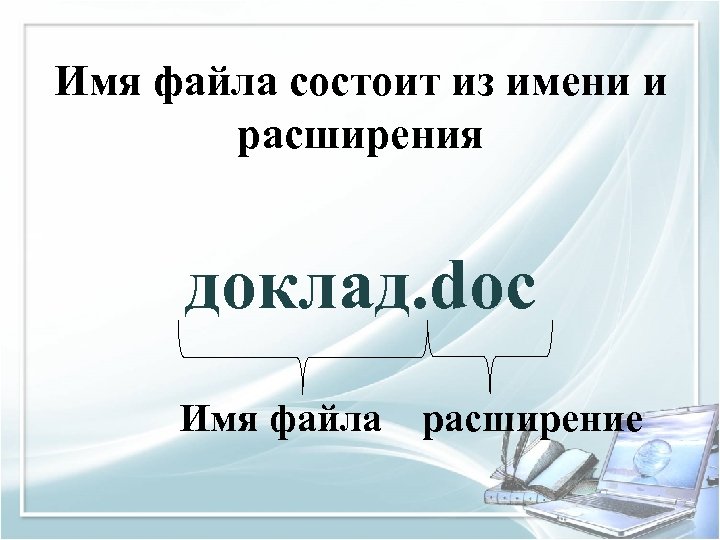 Имя файла состоит из имени и расширения доклад. doc Имя файла расширение 
