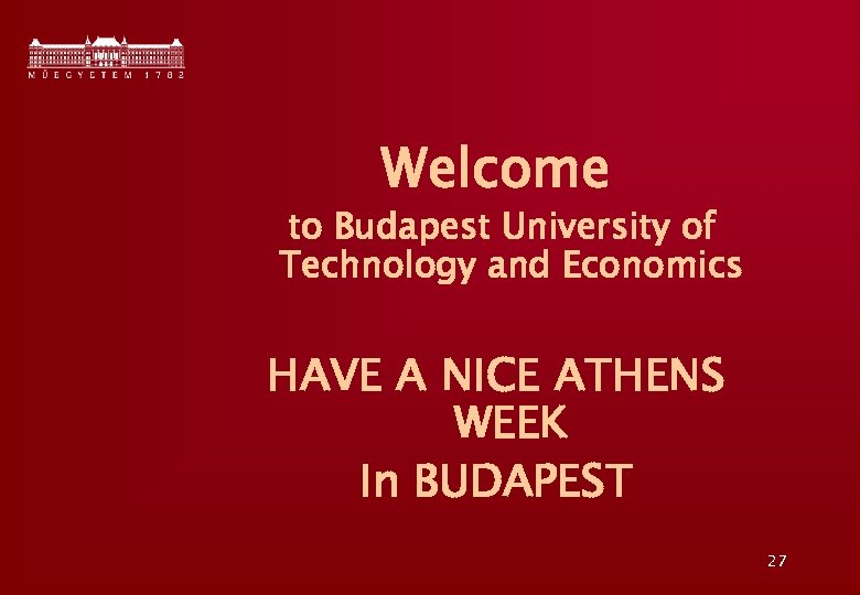 Welcome to Budapest University of Technology and Economics HAVE A NICE ATHENS WEEK In