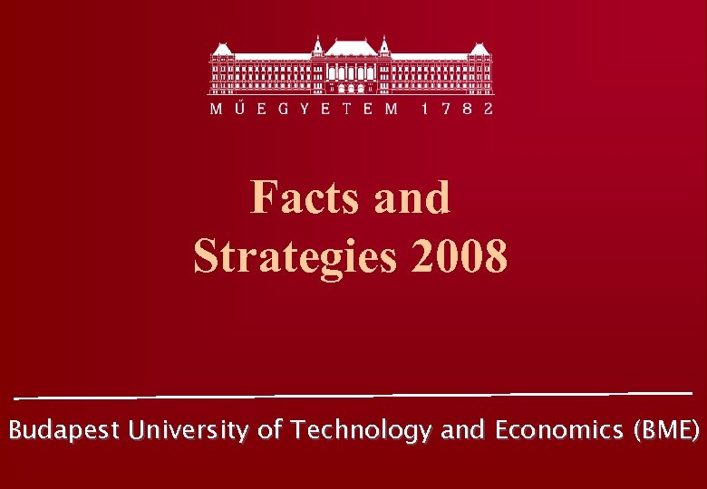 Facts and Strategies 2008 Budapest University of Technology and Economics (BME) 