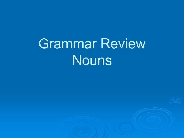 Grammar Review Nouns 