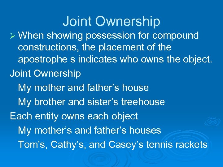 Joint Ownership Ø When showing possession for compound constructions, the placement of the apostrophe