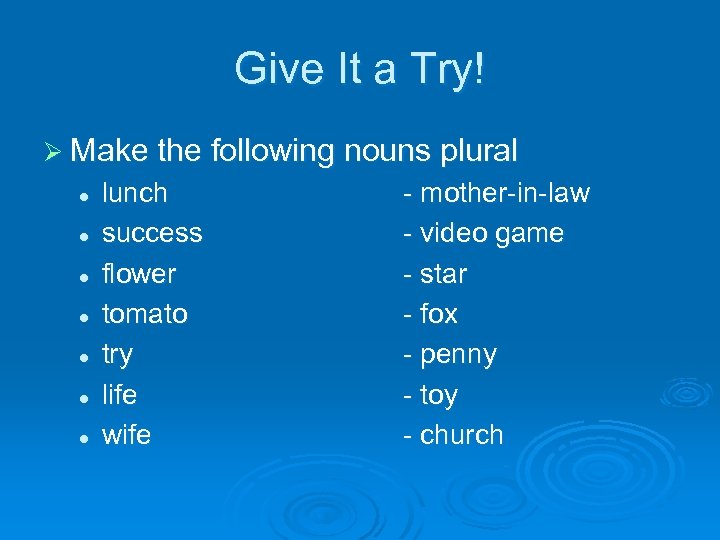 Give It a Try! Ø Make the following nouns plural l l l lunch