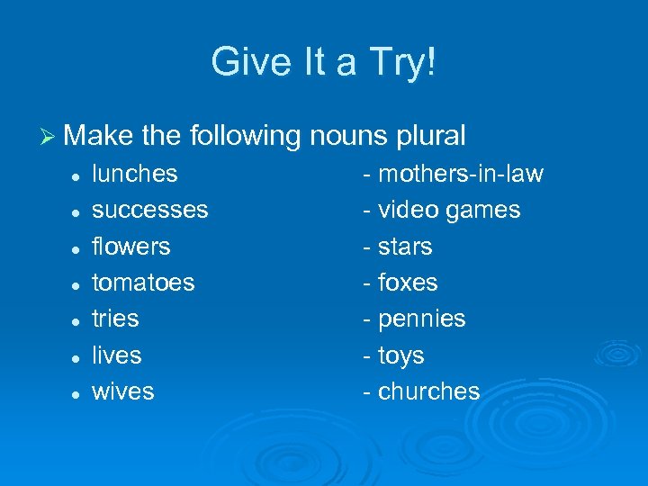 Give It a Try! Ø Make the following nouns plural l l l lunches