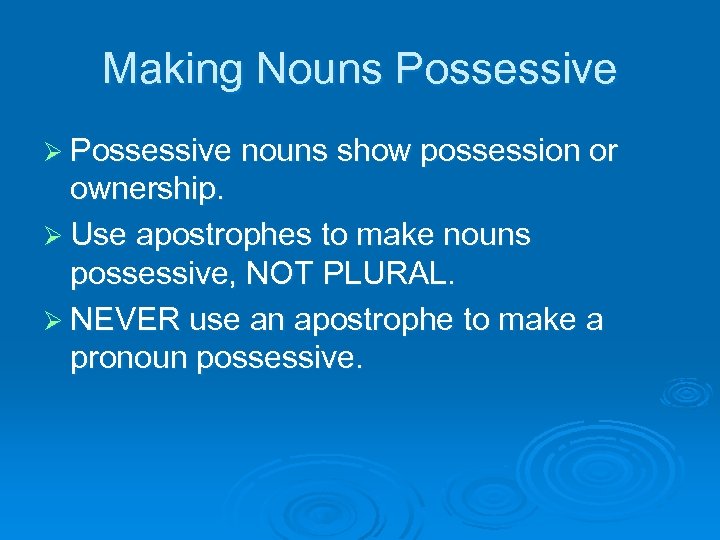 Making Nouns Possessive Ø Possessive nouns show possession or ownership. Ø Use apostrophes to