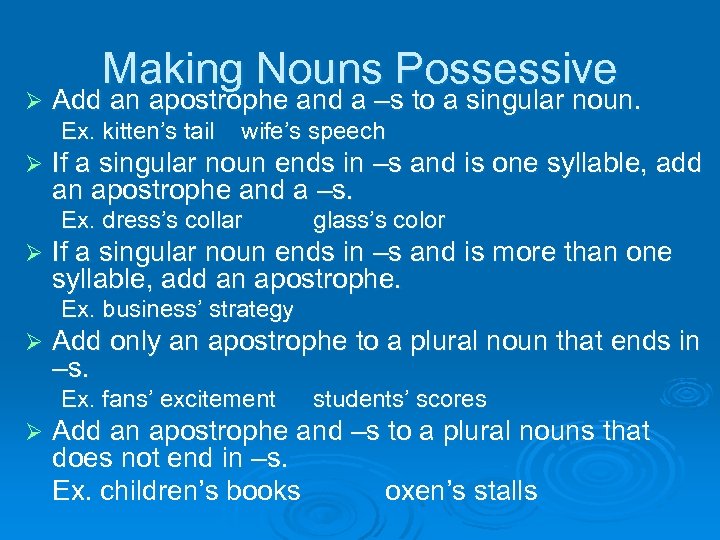 Ø Making Nouns Possessive Add an apostrophe and a –s to a singular noun.