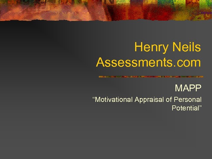 Henry Neils Assessments. com MAPP “Motivational Appraisal of Personal Potential” 