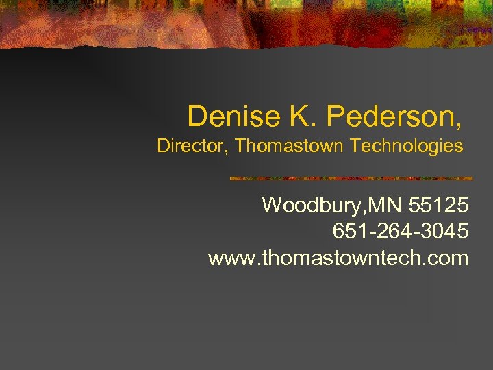 Denise K. Pederson, Director, Thomastown Technologies Woodbury, MN 55125 651 -264 -3045 www. thomastowntech.