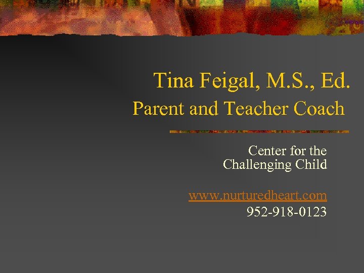 Tina Feigal, M. S. , Ed. Parent and Teacher Coach Center for the Challenging