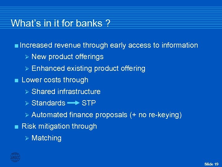 What’s in it for banks ? <Increased revenue through early access to information Ø