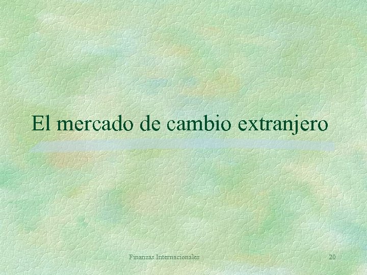 El mercado de cambio extranjero Finanzas Internacionales 20 