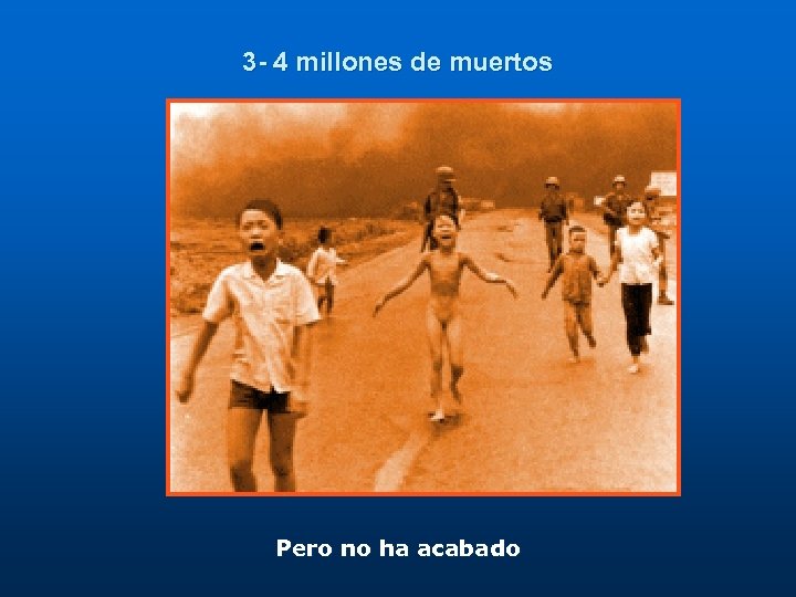 3 - 4 millones de muertos Pero no ha acabado 