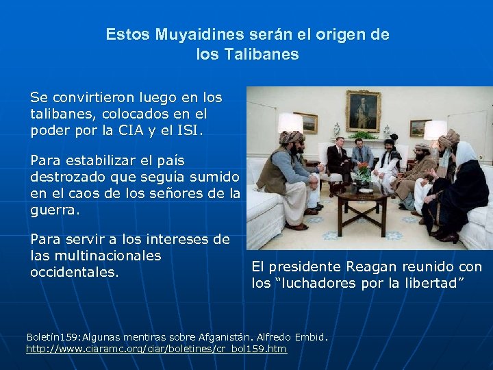 Estos Muyaidines serán el origen de los Talibanes Se convirtieron luego en los talibanes,