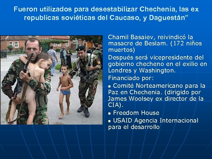 Fueron utilizados para desestabilizar Chechenia, las ex republicas soviéticas del Caucaso, y Daguestán” Chamil